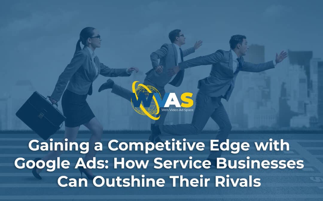 Gaining a Competitive Edge with Google Ads: How Service Businesses Can Outshine Their Rivals