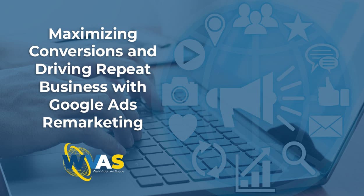 Maximizing Conversions and Driving Repeat Business with Google Ads Remarketing