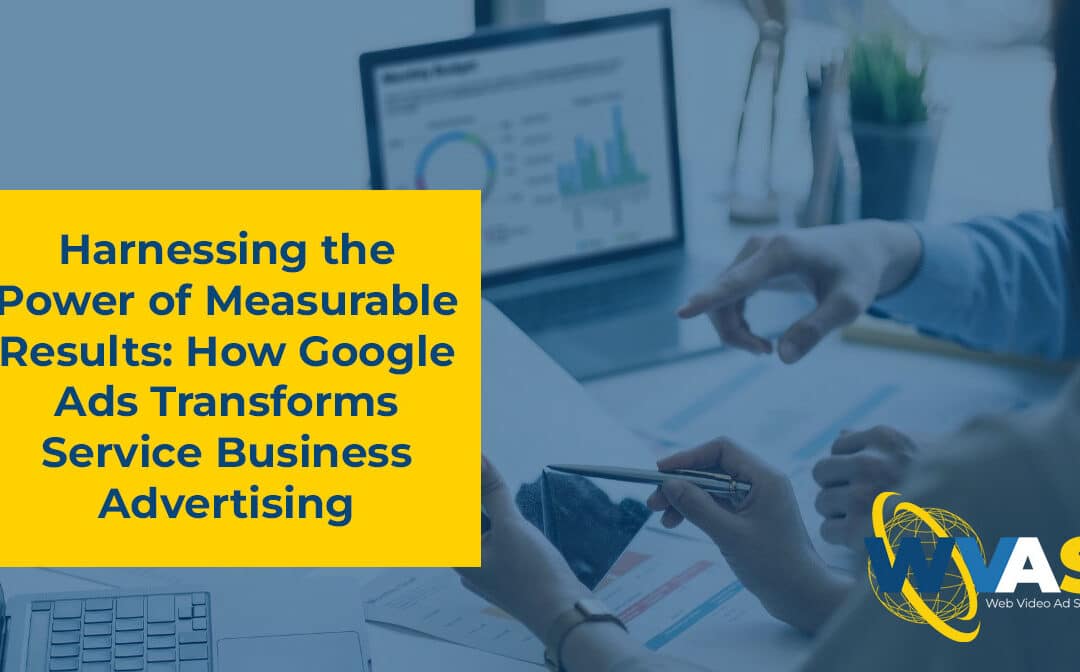 Harnessing the Power of Measurable Results: How Google Ads Transforms Service Business Advertising