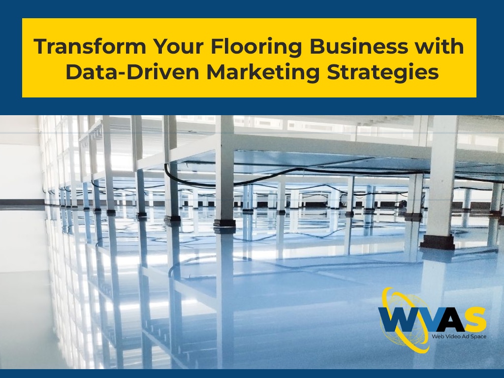 Transform Your Flooring Business with Data-Driven Marketing Strategies